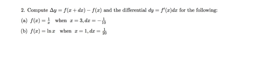 2. Compute Ay = f(x + dx) – f(x) and the differential dy = f'(x)dx for the following:
%3D
(a) f(x) = when x= 3, dx =-D
(b) ƒ(x)= ln x when x= 1, dæ =
