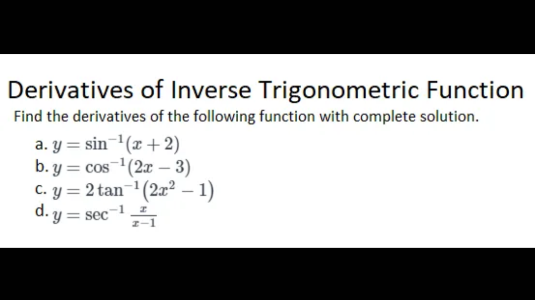 Derivatives of Inverse Trigonometric Function
Find the derivatives of the following function with complete solution.
a. y = sin¯'(x + 2)
b. y = cos 1(2x – 3)
C. y = 2 tan- (2x² – 1)
d. y = sec
|
1
I-1
