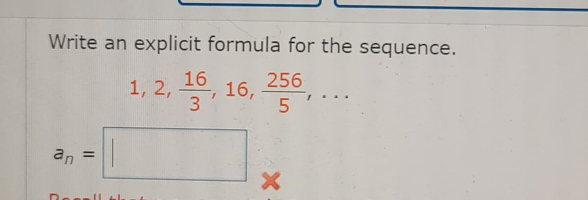 Write an explicit formula for the sequence.
16
256
1, 2, , 16,
3
an
%D
