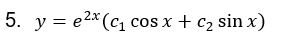 5. y = e2* (c, cos x + c2 sin x)
