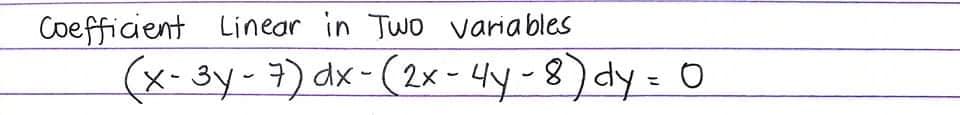 Coefficient
Linear in Two variables
(x-3y-7) dx-(2x - 4y-8) dy= 0
%3D
