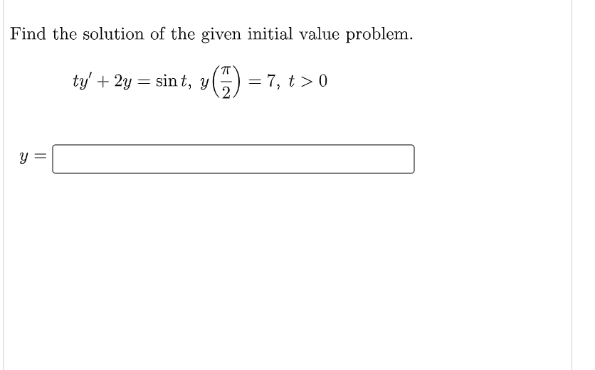 Find the solution of the given initial value problem.
ty' + 2y = sint, y
(-) = 7, t > 0
Y
||