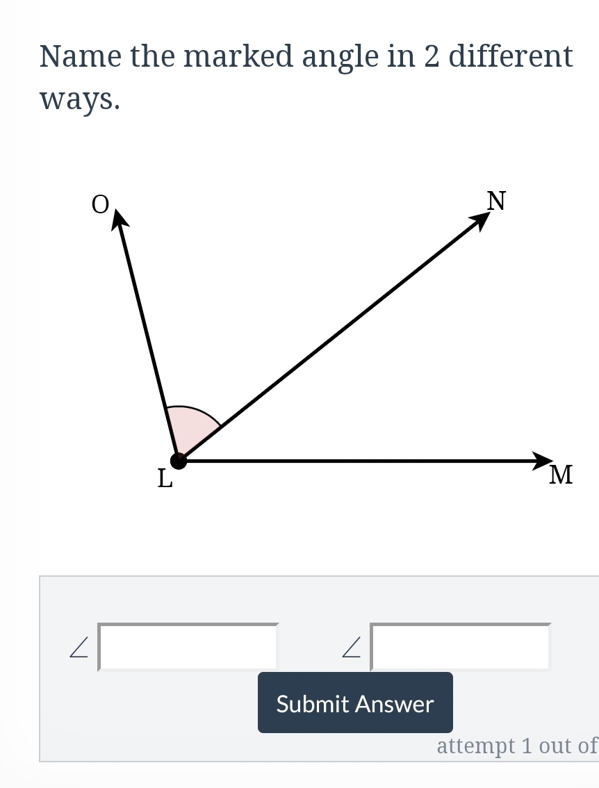 Name the marked angle in 2 different
ways.
N
L
M
Submit Answer
attempt 1 out of
