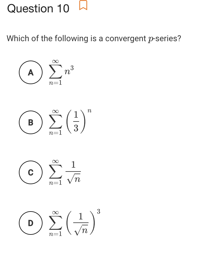 Question 10
Which of the following is a convergent p-series?
A
3
n
n=1
n
B
3
n=1
1
n
n=1
3
D
n=1
