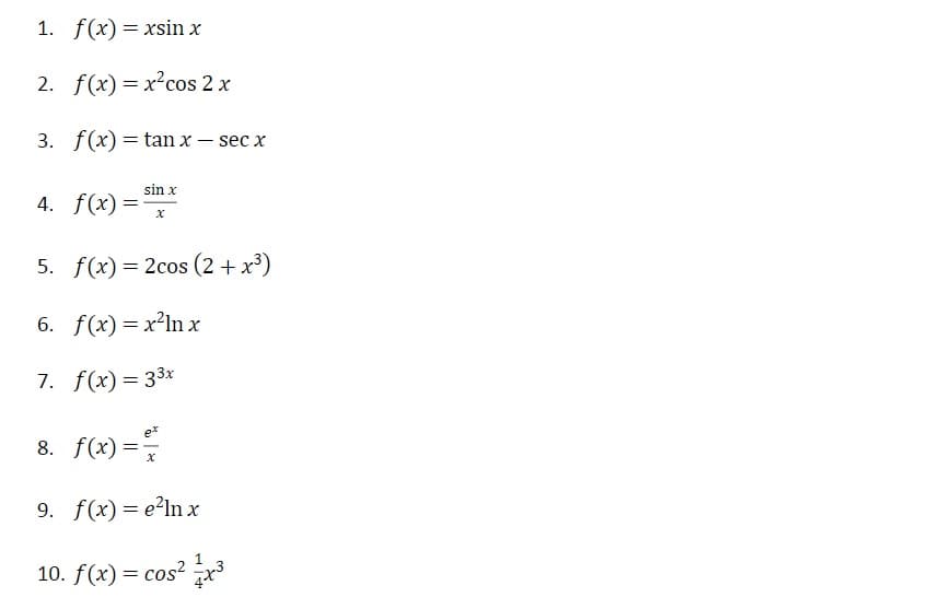 1. f(x) = xsin x
2. f(x) = x²cos 2 x
3. f(x) = tan x – sec x
sin x
4. f(x)
5. f(x) = 2cos (2 + x³)
6. f(x) = x²lnx
7. f(x) = 33x
8. f(x) =
9. f(x) = e?ln x
10. f(x) = cos² x3
