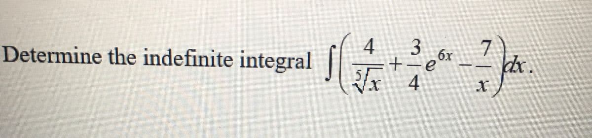 6x
Determine the indefinite integral
4

