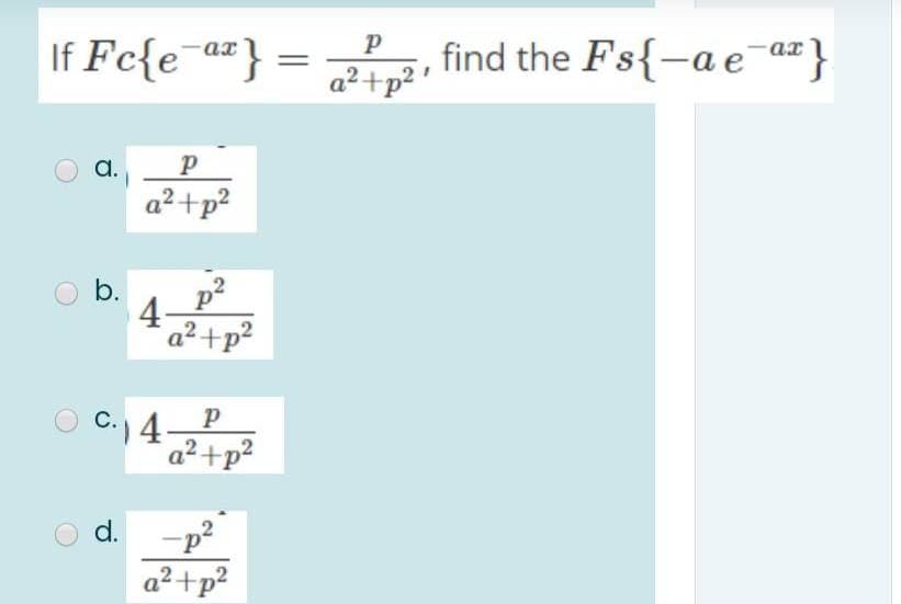 If Fc{e a"} = 2"3,
Fe{e¯a#} =
find the Fs{-a e a"}
a²+p² '
а.
a²+p²
b.
4-
a2 +p2
C.) 4 P
a²+p²
-p2
a²+p?
d.
