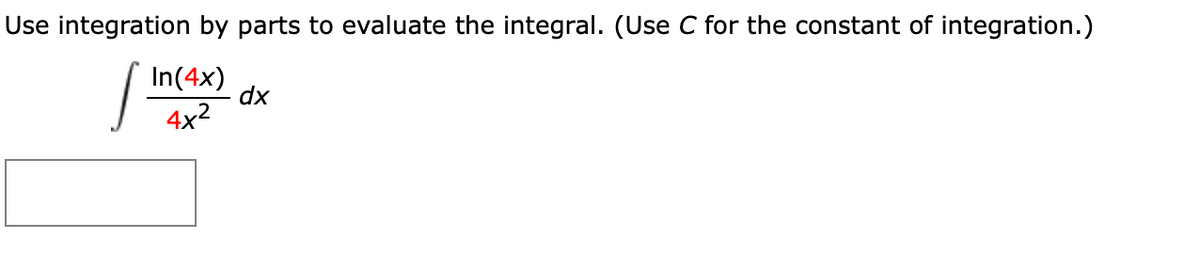 Use integration by parts to evaluate the integral. (Use C for the constant of integration.)
In(4x)
dx
4x2
