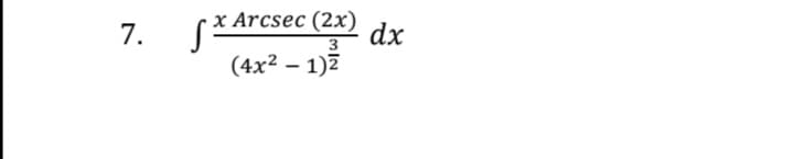 x Arcsec (2x)
7.
3
dx
(4x2 – 1)7
