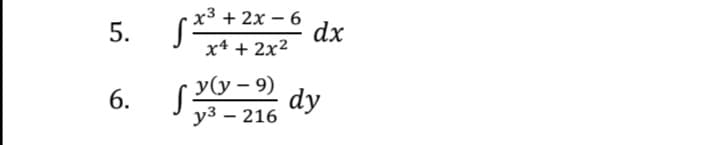 5.
x³ + 2x – 6
dx
x4 + 2x2
(y(y – 9)
dy
y3 – 216
6.
