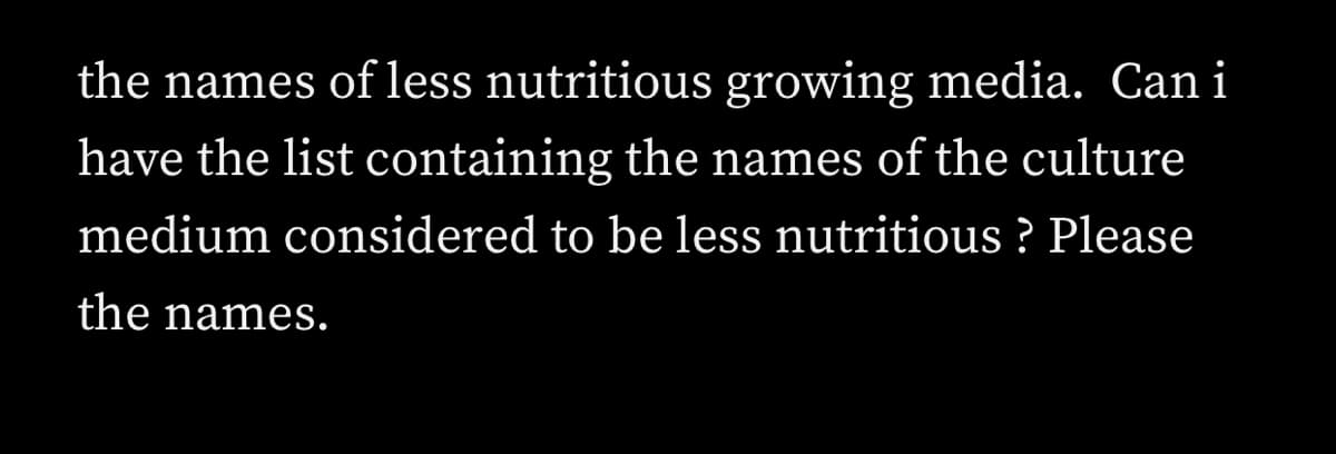 the names of less nutritious growing media. Can i
have the list containing the names of the culture
medium considered to be less nutritious ? Please
the names.

