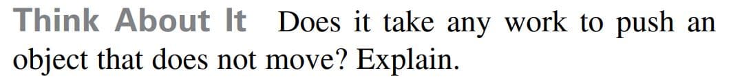 Think About It Does it take any work to push an
object that does not move? Explain.
