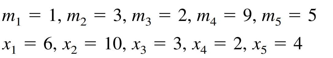 m, = 1, m, = 3, m3 = 2, m, = 9, m, = 5
10, Хз
3, тз
2, т4
2, X5
%3D
x1 = 6, x, = 10, x3 = 3, x4 = 2, x5 = 4
6, X2
