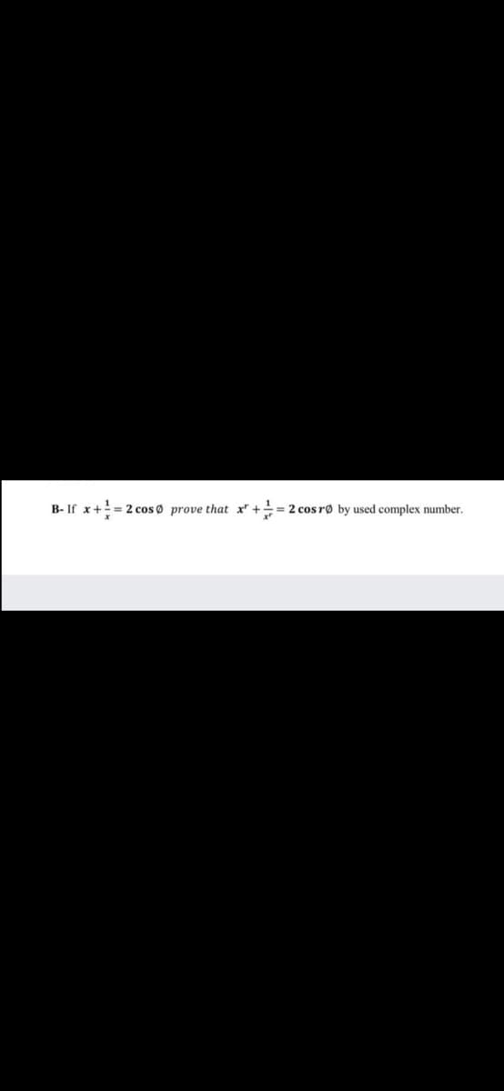 B- If x+= 2 cos Ø prove that x += 2 cos rø by used complex number.
