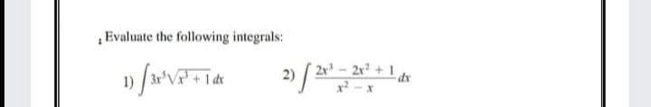 Evaluate the following integrals:
1 dx
2) ( 2r - 2r + 1
dx
