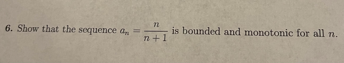 6. Show that the sequence an
is bounded and monotonic for all n.
n +1

