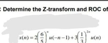 : Determine the Z-transform and ROC of
2n
x(n) = 2
u(-n-1) +3
и(п)
