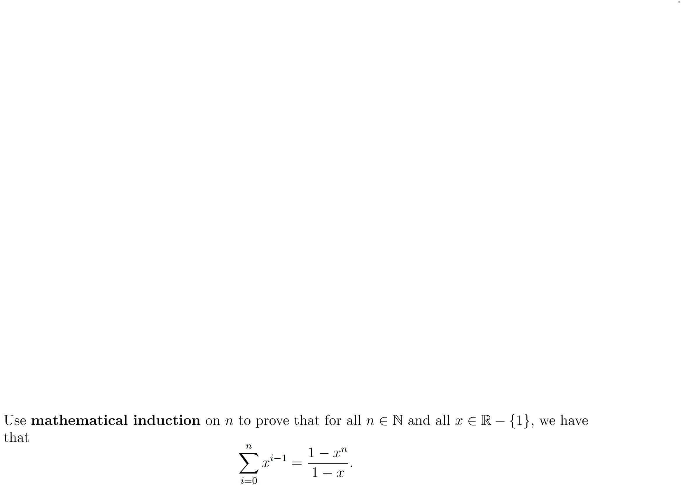 Use mathematical induction on n to prove that for all n E N and all x E R – {1}, we have
that
n
1- x"
Σ
1 – x
i=0
