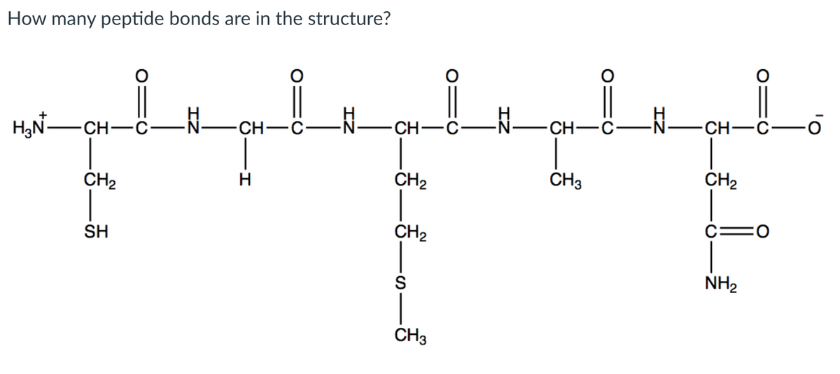 How many peptide bonds are in the structure?
HạN-CH-C-
-CH-
-CH-
CH-
-CH-C
CH2
H
CH2
CH3
CH2
SH
CH2
S
NH2
CH3
