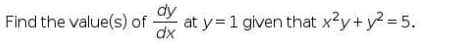 Find the value(s) of
at y= 1 given that x2y+y? = 5.
dx
