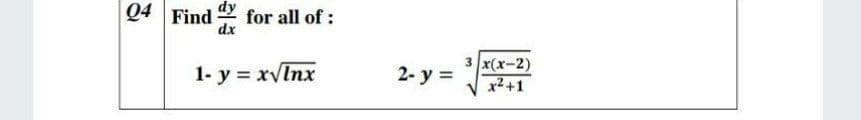 Q4 Find
for all of :
dx
з x(х-2)
x²+1
1- y = xvInx
2- y =
