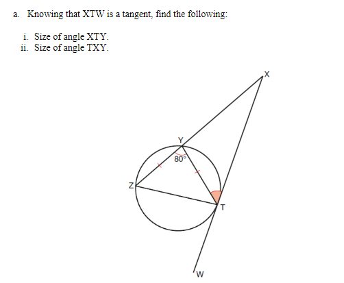 a. Knowing that XTW is a tangent, find the following:
i. Size of angle XTY.
ii. Size of angle TXY.
80°

