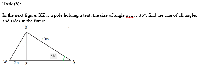 Task (6):
In the next figure, XZ is a pole holding a tent, the size of angle xvz is 36°, find the size of all angles
and sides in the figure.
10m
36°
2m
y
