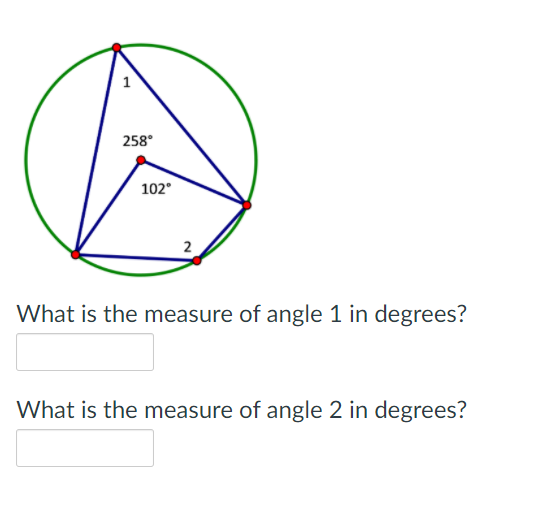 1
258°
102°
2
What is the measure of angle 1 in degrees?
What is the measure of angle 2 in degrees?
