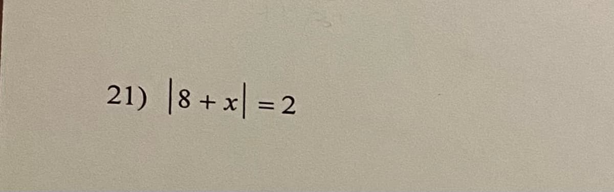 21) |8 + x| = 2
