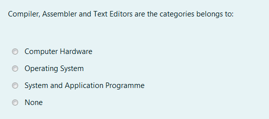 Compiler, Assembler and Text Editors are the categories belongs to:
Computer Hardware
Operating System
System and Application Programme
None
