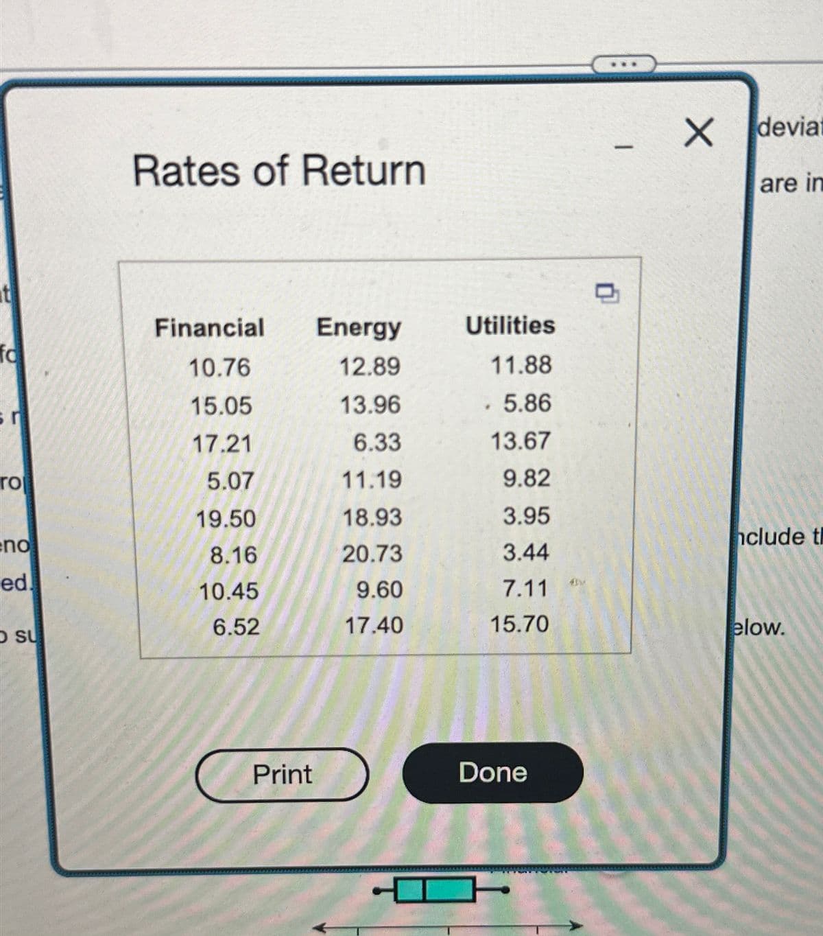 Rates of Return
-
✓
deviat
are in
D
Financial Energy
Utilities
fd
10.76
12.89
11.88
15.05
13.96
. 5.86
17.21
6.33
13.67
ro
5.07
11.19
9.82
19.50
18.93
3.95
no
nclude th
8.16
20.73
3.44
ed.
10.45
9.60
7.11
6.52
17.40
15.70
O SU
elow.
Print
Done