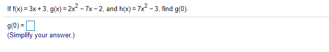 If f(x) = 3x + 3, g(x) =2x? - 7x- 2, and h(x) = 7x? - 3, find g(0).
%3D
g(0) =
(Simplify your answer.)
