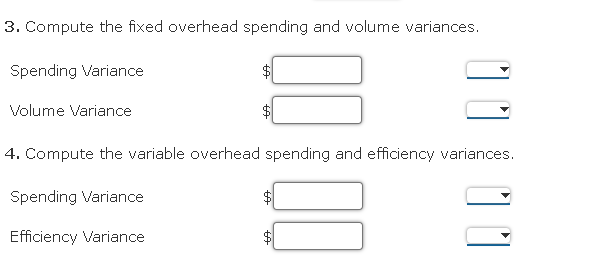 3. Compute the fixed overhead spending and volume variances.
Spending Variance
Volume Variance
4. Compute the variable overhead spending and efficiency variances.
Spending Variance
Efficiency Variance
%24
