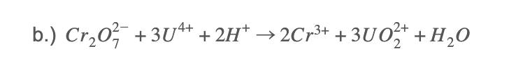 b.) Cr,0, +3U* + 2H* → 2C1³+ + 3U0* +H,0
