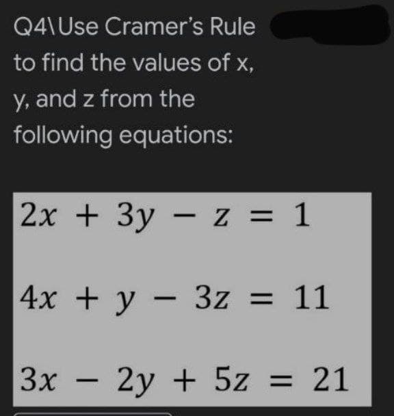 Q4\Use Cramer's Rule
to find the values of x,
y, and z from the
following equations:
2x + 3y - z = 1
4x + y − 3z = 11
-
3x - 2y + 5z = 21