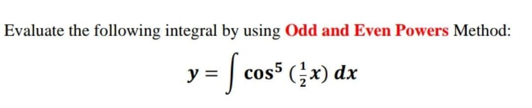 Evaluate the following integral by using Odd and Even Powers Method:
y =
[₁
cos5 (x) dx