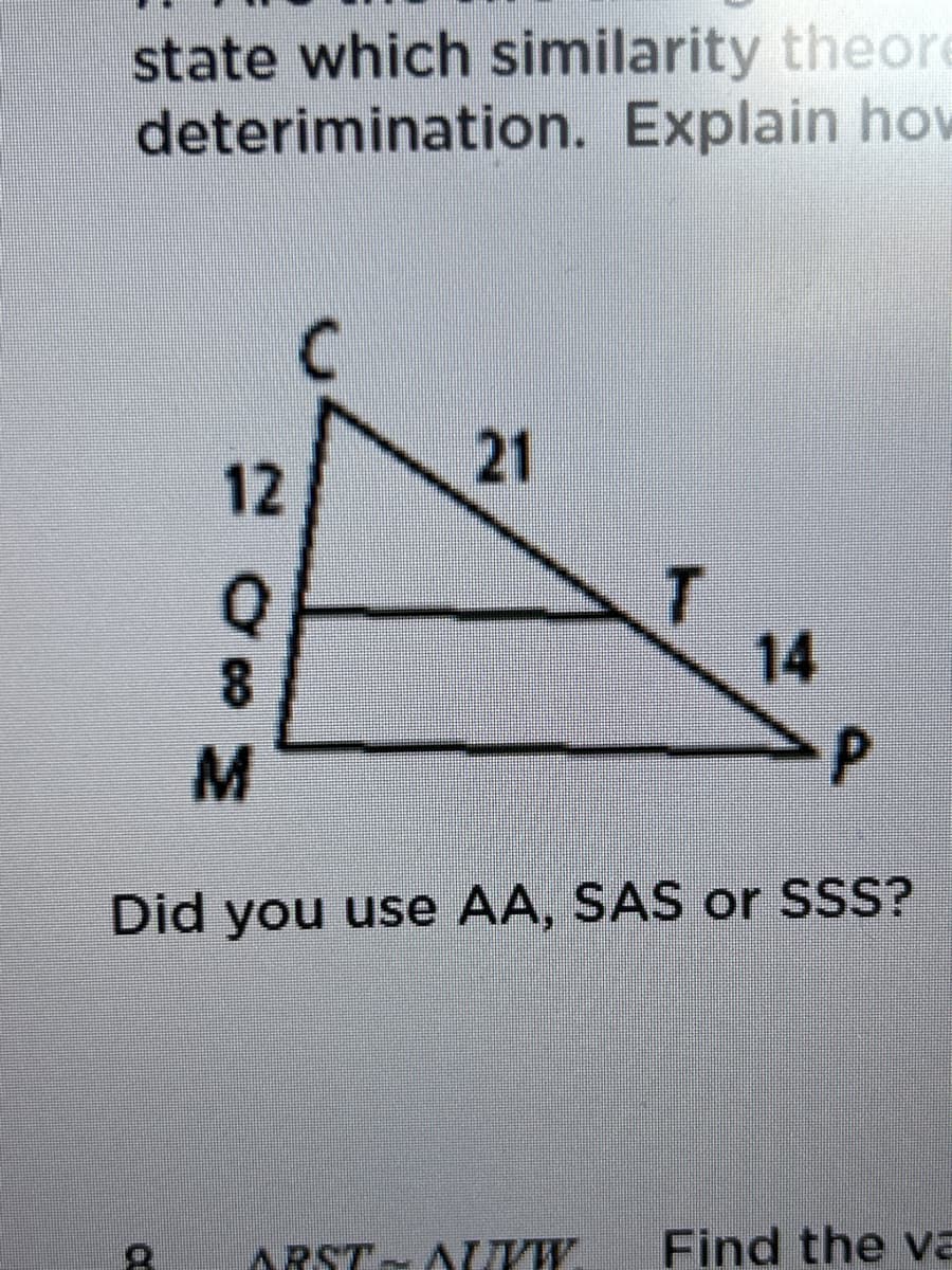 state which similarity theore
deterimination. Explain how
12
21
M
P
Did you use AA, SAS or SSS?
ARST-ALTT Find the va