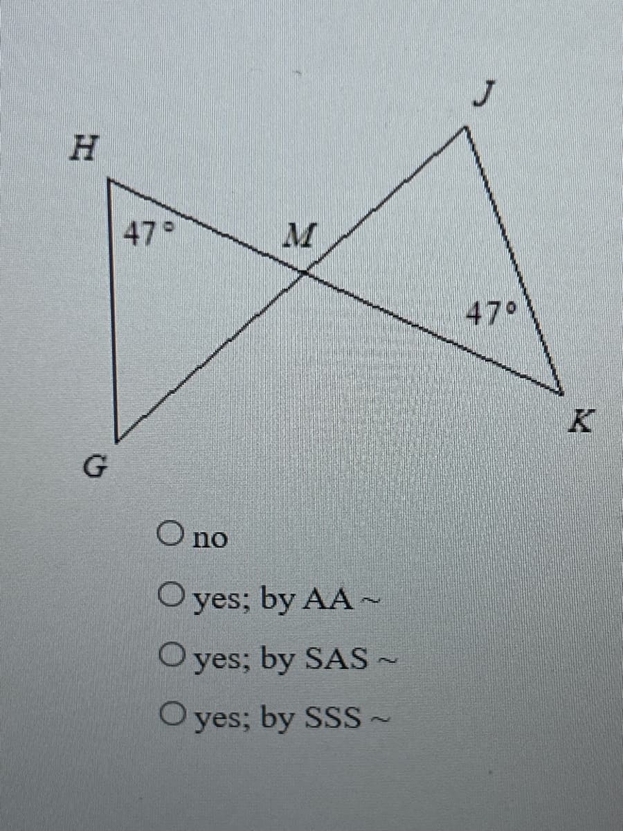 H
G
47°
M
O no
O yes; by AA~
O yes; by SAS ~
O yes; by SSS ~
47°
M