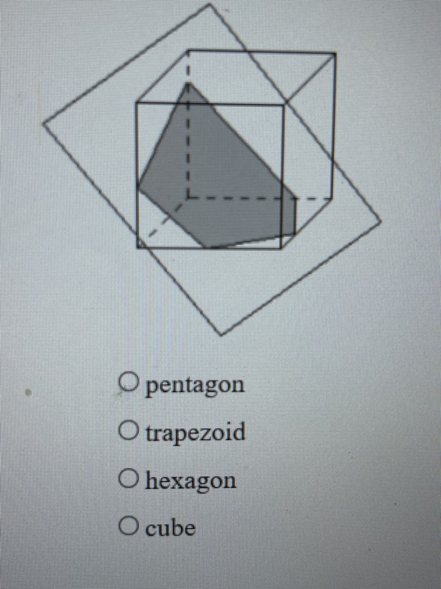 O pentagon
O trapezoid
O hexagon
O cube