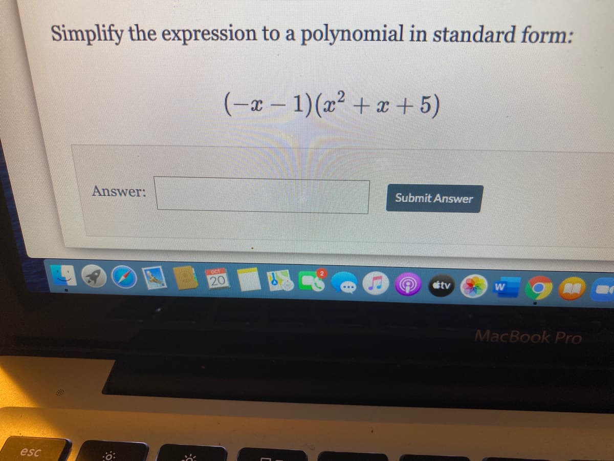 Simplify the expression to a polynomial in standard form:
(-x – 1)(x² + x + 5)
Answer:
Submit Answer
Oct
20
tv
MacBook Pro
esc
