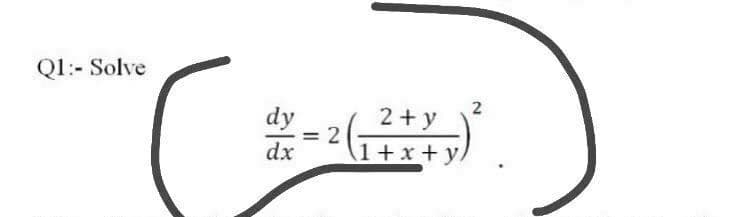 Ql:- Solve
2
2+y
dy
= 2
dx
A1+x +y.
