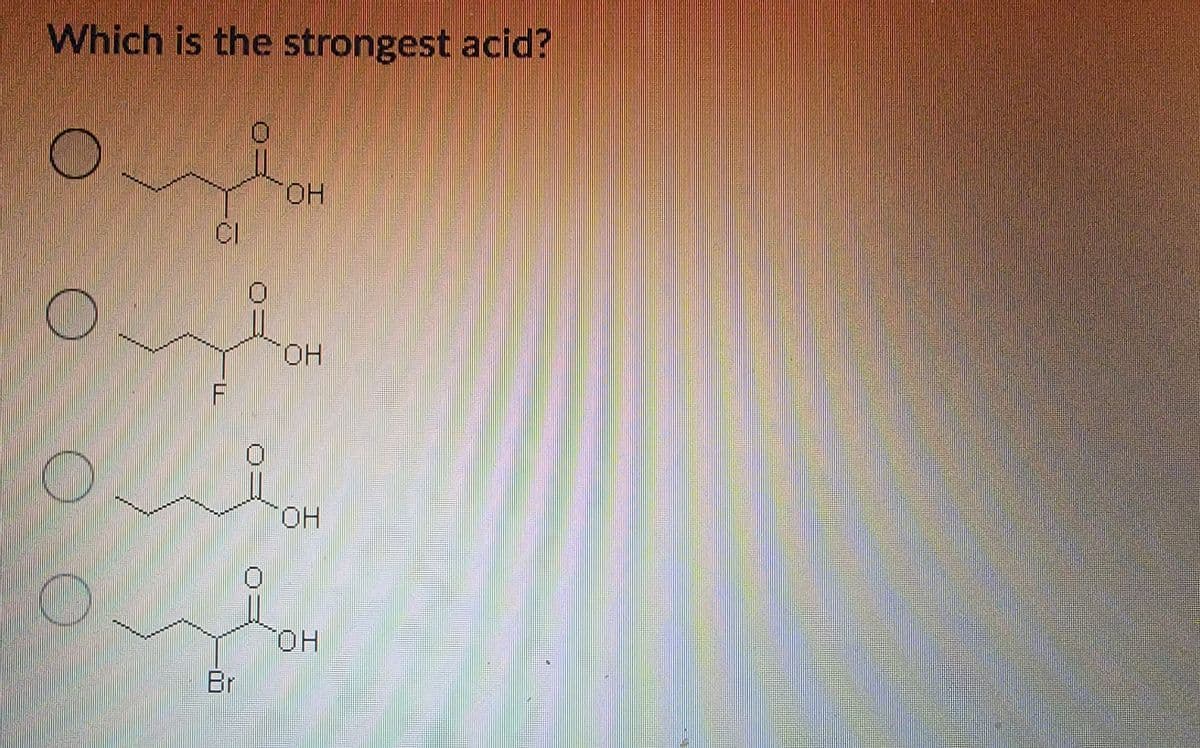 Which is the strongest acid?
HO.
CI
OH
HO.
HO.
Br
