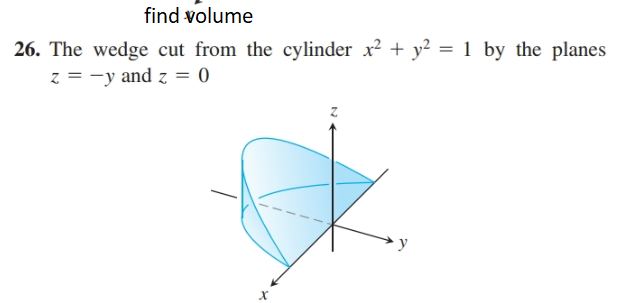 find volume
26. The wedge cut from the cylinder x2 + y? = 1 by the planes
z = -y and z = 0
