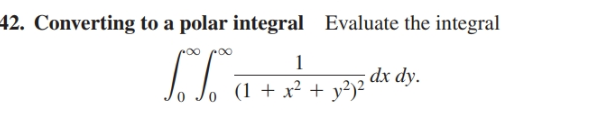 42. Converting to a polar integral Evaluate the integral
dx dy.
(1 + x² + y²)²
