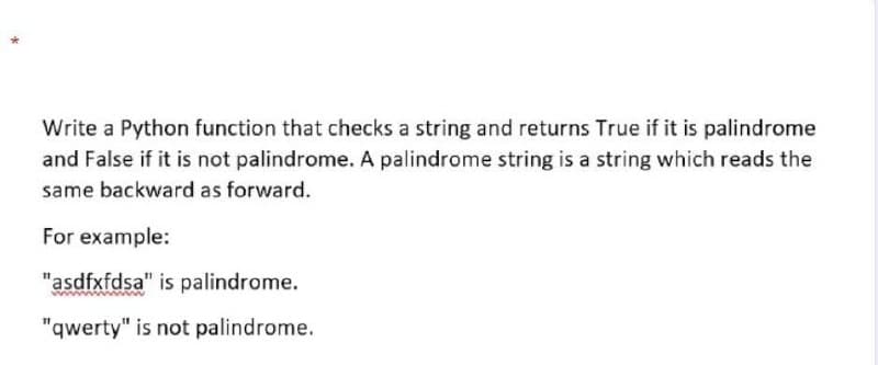 Write a Python function that checks a string and returns True if it is palindrome
and False if it is not palindrome. A palindrome string is a string which reads the
same backward as forward.
For example:
"asdfxfdsa" is palindrome.
"qwerty" is not palindrome.
