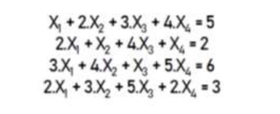 X, +2X, + 3.X, + 4.X, = 5
2X, +X, + 4X, +X, - 2
3.X, + 4.X, + X, + 5.X, = 6
2.X, + 3.X, + 5.X, + 2.X, = 3

