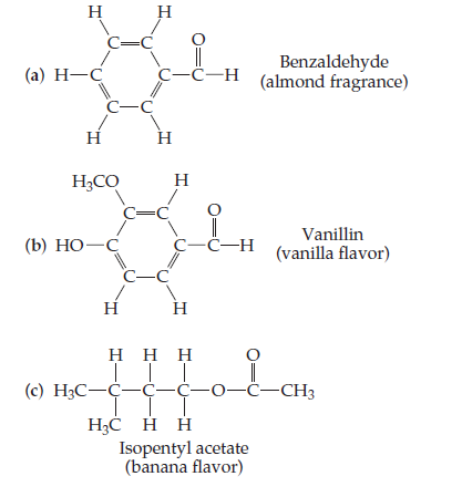 H
H
C=C
C-C-H
Benzaldehyde
(almond fragrance)
(а) Н—С
C-C
H
H
H;CO
H
C-C
C-C-H
Vanillin
(vanilla flavor)
(b) НО—С
C-C
H
ннн
(c) H3C-C-ċ-C-0-C-CH3
H3Ċ H H
Isopentyl acetate
(banana flavor)

