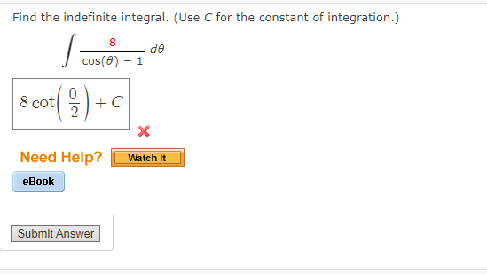 Find the indefinite integral. (Use C for the constant of integration.)
8
de
cos(0) – 1
8 cot
+ C
Need Help?
Watch It
еВook
Submit Answer

