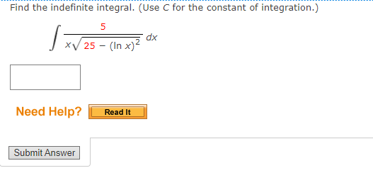 Find the indefinite integral. (Use C for the constant of integration.)
dx
25 - (In x)²
Need Help?
Read It
Submit Answer
