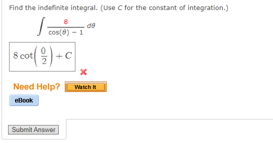 Find the indefinite integral. (Use C for the constant of integration.)
8
de
cos(0) – 1
8 cot)+C
Need Help?
Watch It
еВook
Submit Answer
